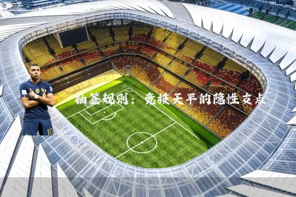 抽签规则:竞技天平的隐性支点