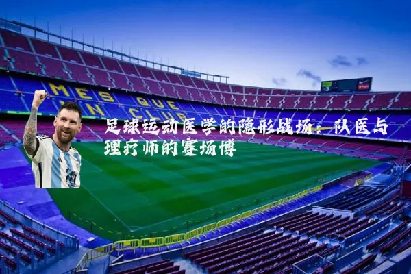 足球运动医学的隐形战场:队医与理疗师的赛场博弈